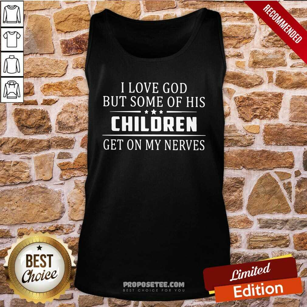 Official I Love God But Some Of His Children Get On My Nerves Shirt - Image 3