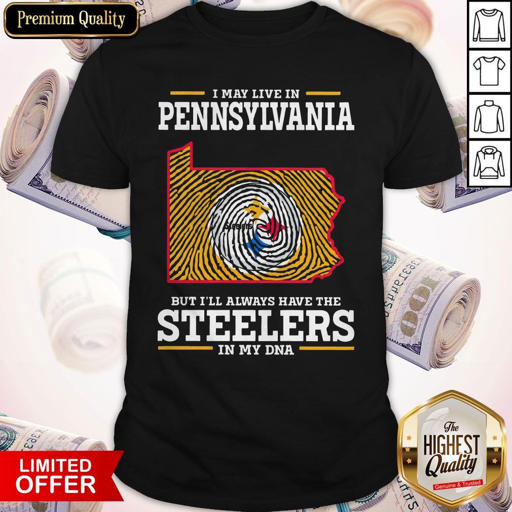 Official I May Live In Pennsylvania But I’ll Always Have The Steelers In My DNA Shirt