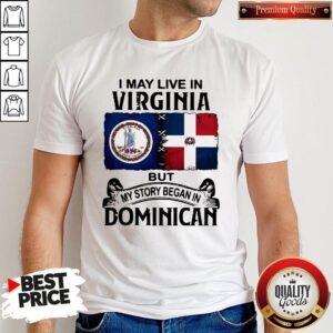 Official I May Live In Virginia But My Story Began In Dominican Shirt