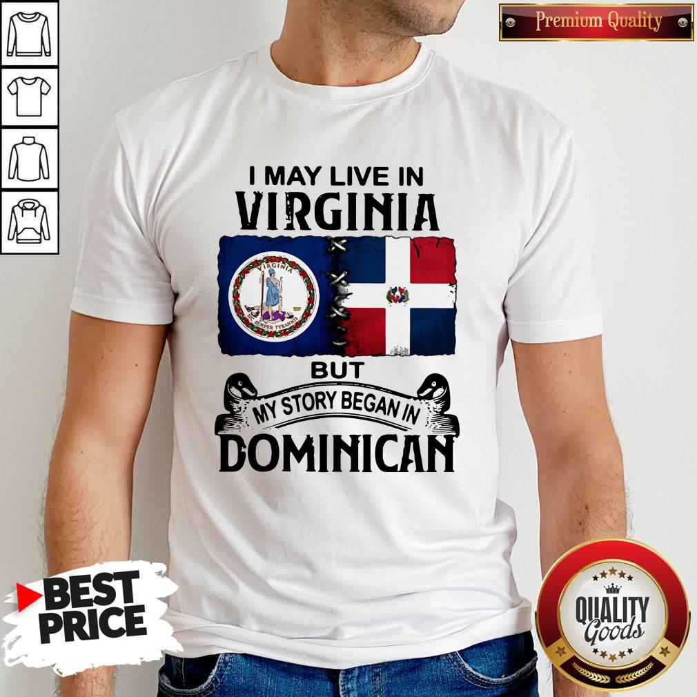 Official I May Live In Virginia But My Story Began In Dominican Shirt