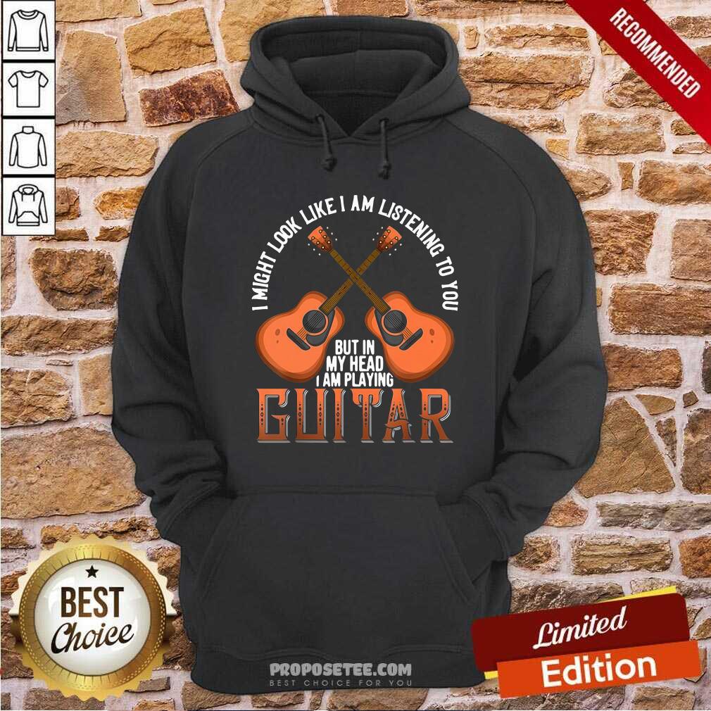 Official I Might Look Like I’m Listening To You But In My Head I Am Playing Guitar Shirt - Image 2