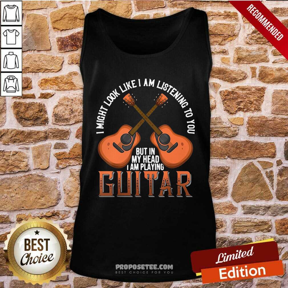 Official I Might Look Like I’m Listening To You But In My Head I Am Playing Guitar Shirt - Image 3
