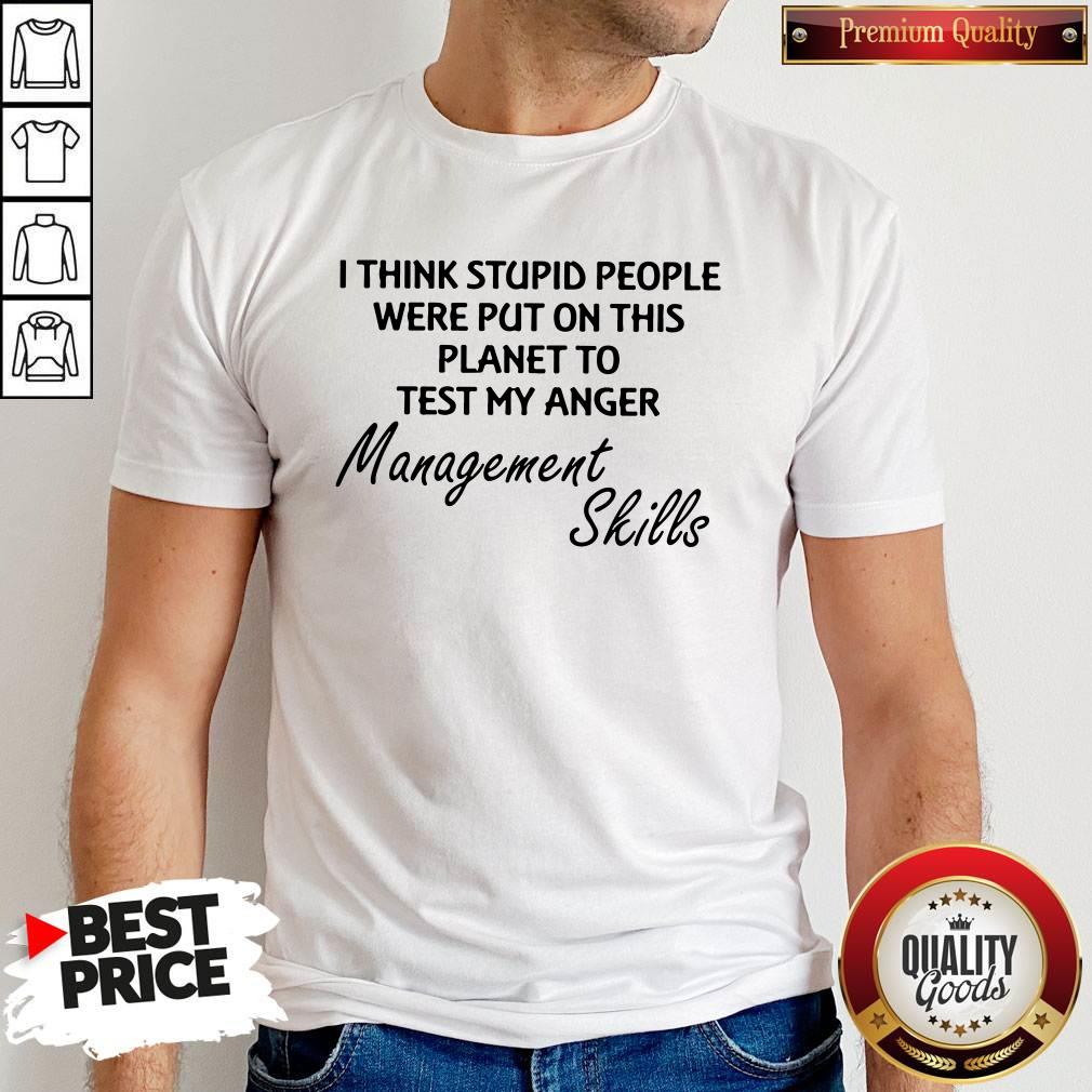 Official I Think Stuoid People Were Put On This Planet To Test My Anger Management Skills Shirt