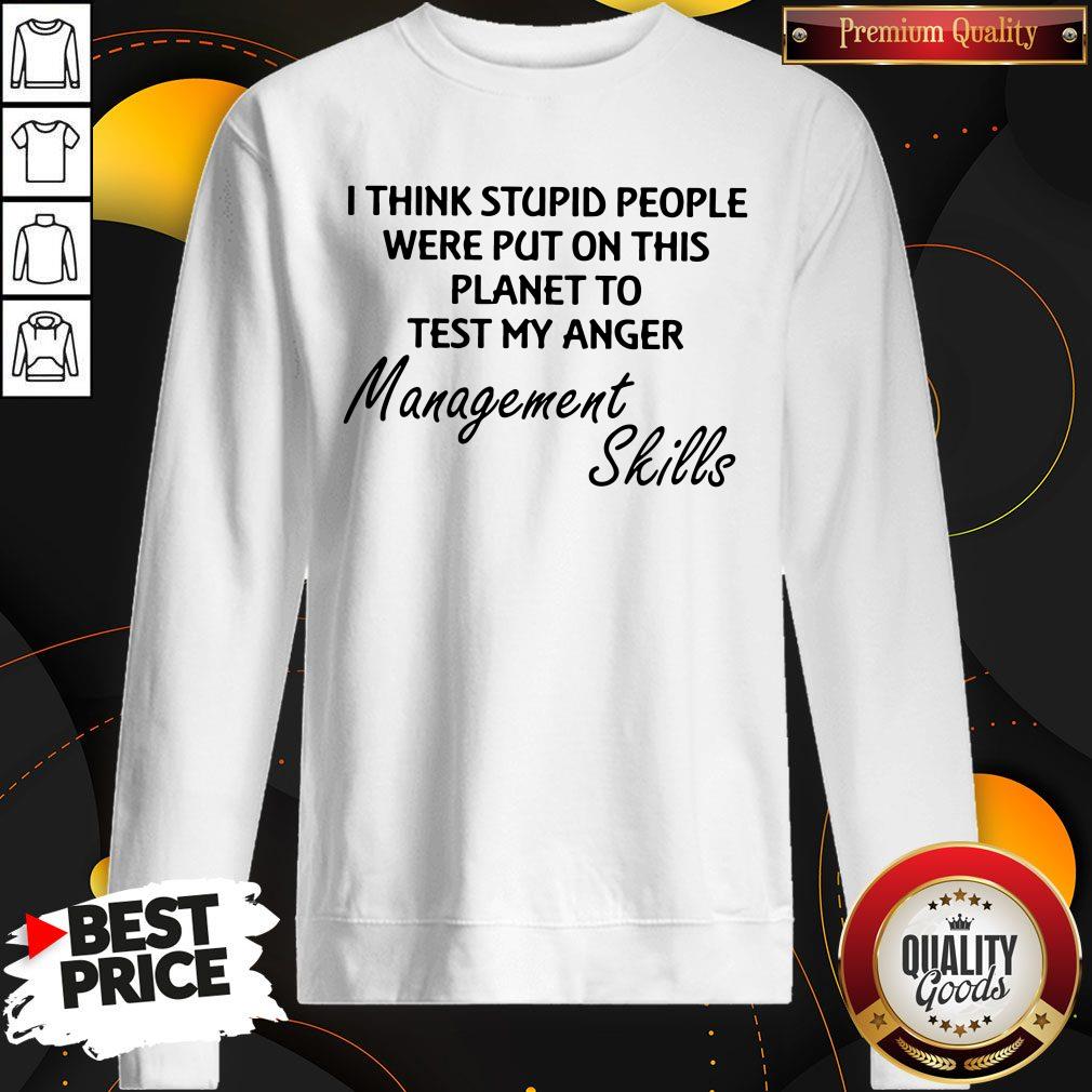Official I Think Stuoid People Were Put On This Planet To Test My Anger Management Skills Shirt - Image 4