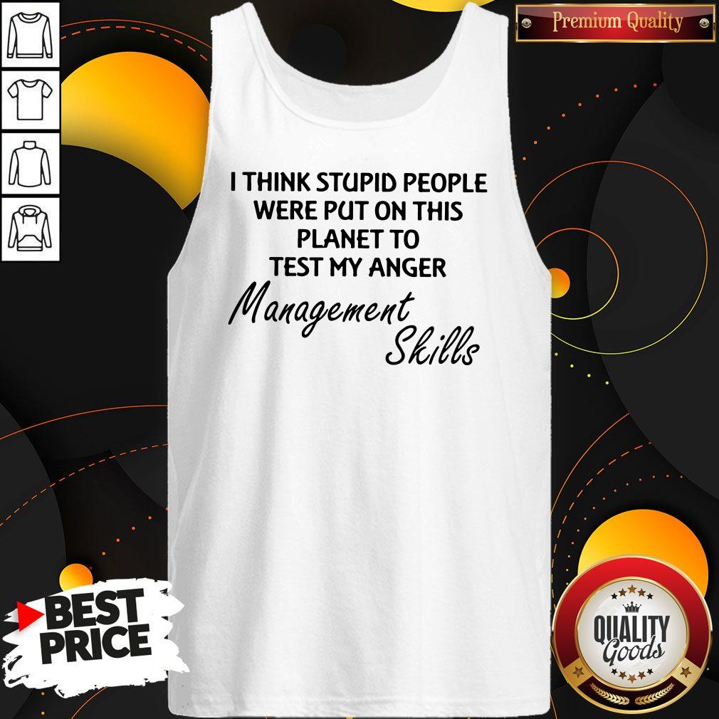 Official I Think Stuoid People Were Put On This Planet To Test My Anger Management Skills Shirt - Image 3