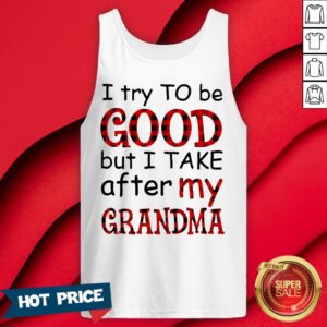 Alternative view of Official I Try To Be Good But I Take After My Grandma Shirt