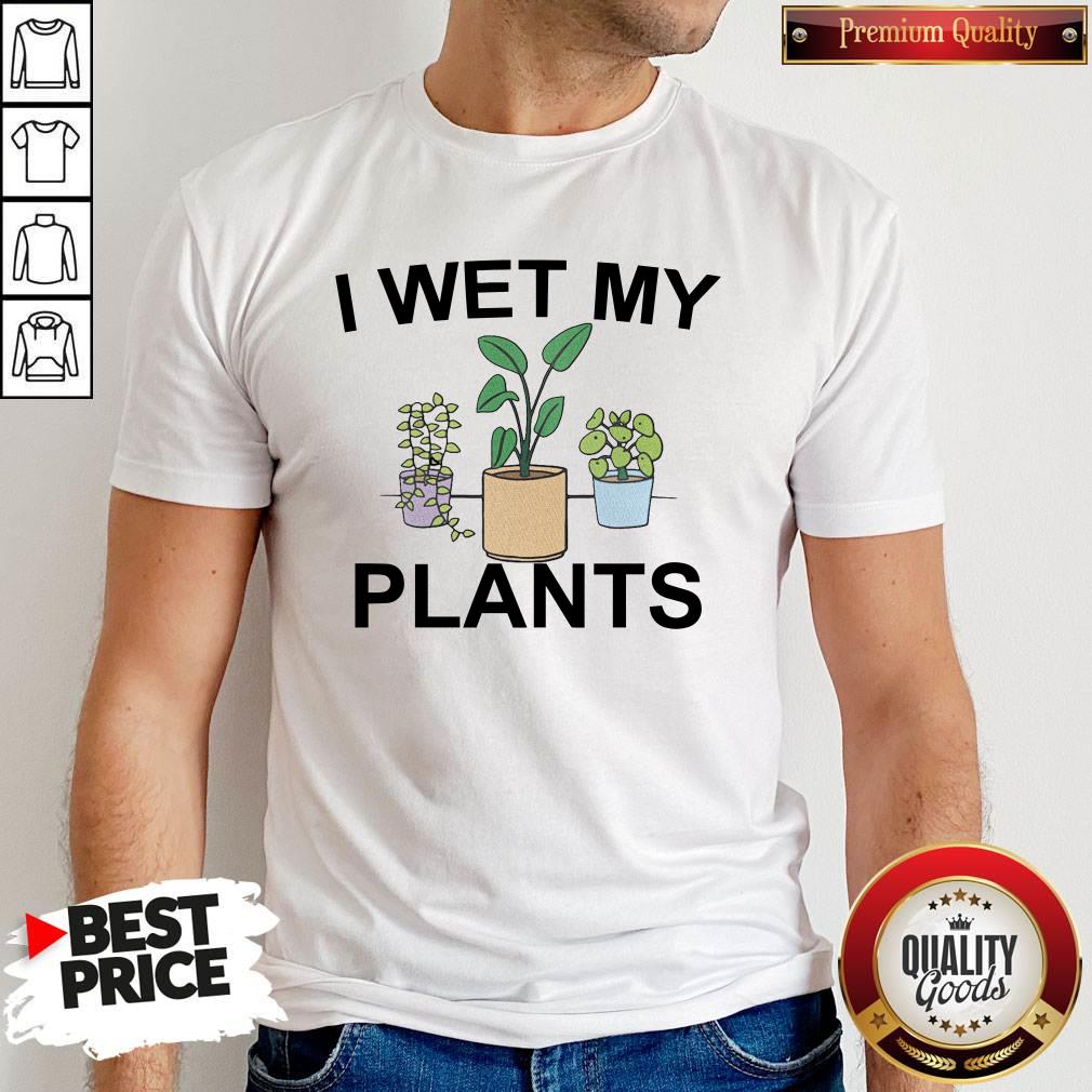 Official I Wet My Plants Shirt
