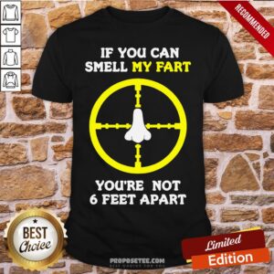 Official If You Can Smell My Fart You’re Not 6 Feet Apart Funny Quote Shirt