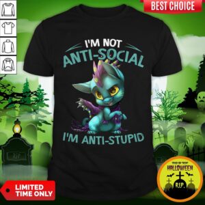 Official I’m Not Anti Social I’m Anti Stupid Dragon Shirt