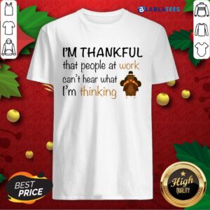 Official I'm Thankful That People At Work Can't Hear What I'm Thinking Shirt