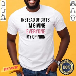Official Instead Of Gifts I’m Giving Everyone My Opinion Shirt