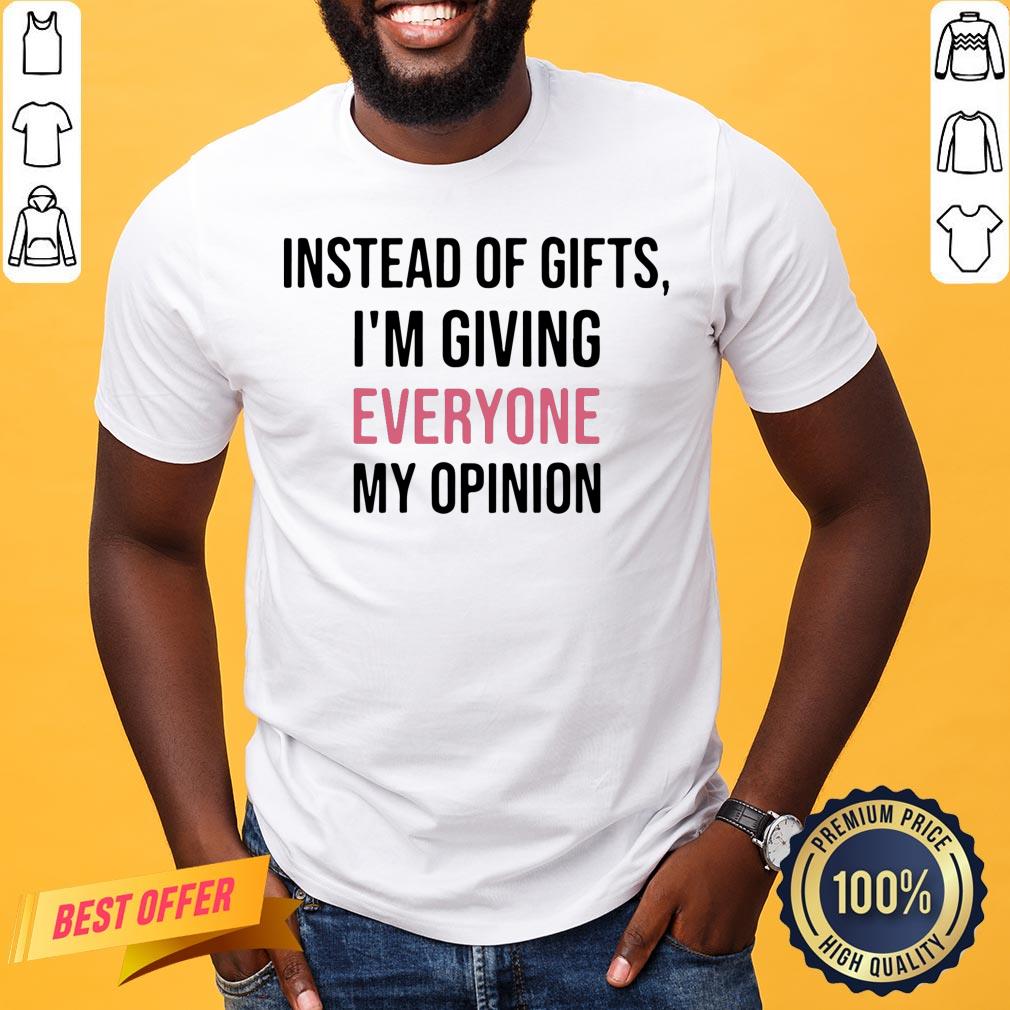 Official Instead Of Gifts I’m Giving Everyone My Opinion Shirt