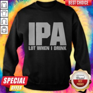 Alternative view of Official IPA Lot When I Drink Shirt