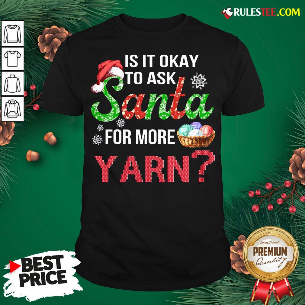 Official Is It Okay To Ask Santa For More Yarn Christmas Sweat Shirt