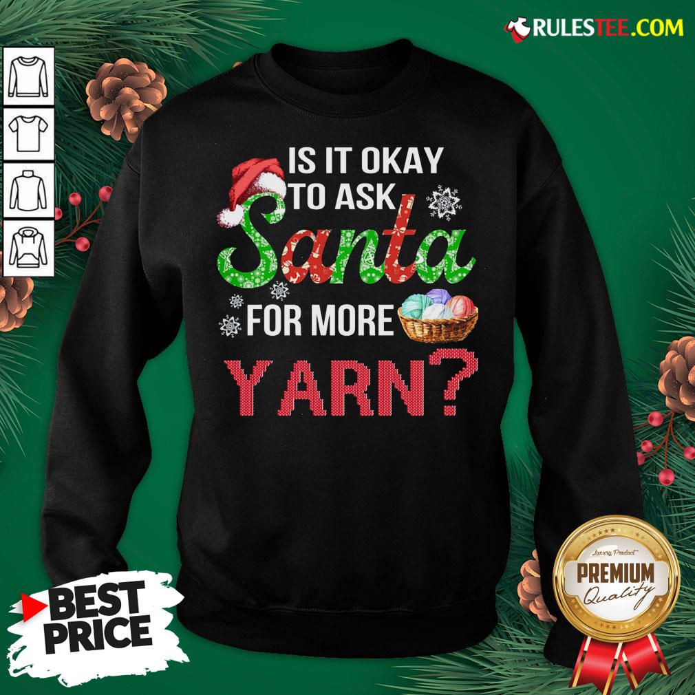 Official Is It Okay To Ask Santa For More Yarn Christmas Sweat Shirt - Image 5