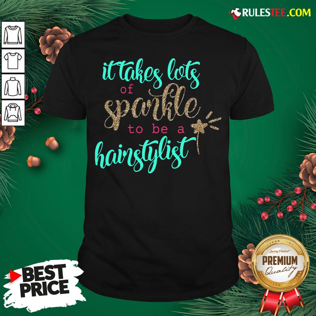 Official It Takes Lots Of Sparkle To Be A Hairstylist Shirt