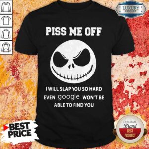 Official Jack Skeleton Piss Me Off I Will Slap You So Hard Even Google Won’t Be Able To Find You Shirt