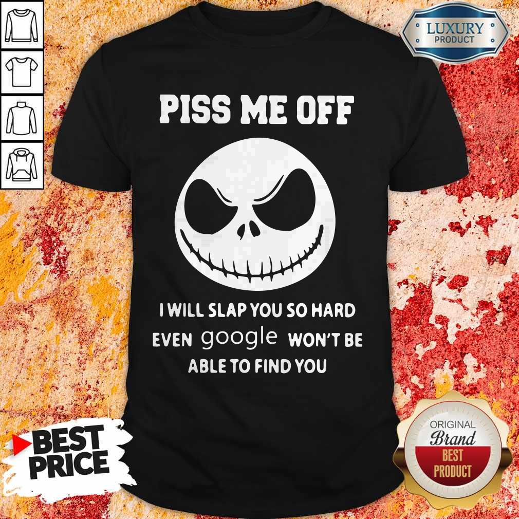 Official Jack Skeleton Piss Me Off I Will Slap You So Hard Even Google Won’t Be Able To Find You Shirt