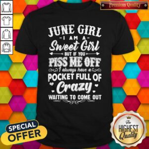 Official June Girl I Am A Sweet Girl But If You Piss Me Off Pocket Full Of Crazy Shirt