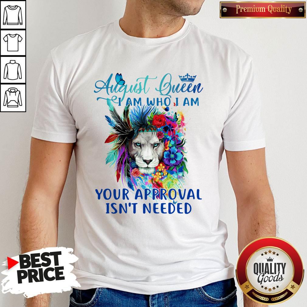 Official Lion August Queen I am Who I Am Your Approval Isn’t Needed Shirt