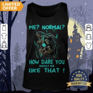 Alternative view of Official Me Normal How Dare You Insult Me Like That Shirt