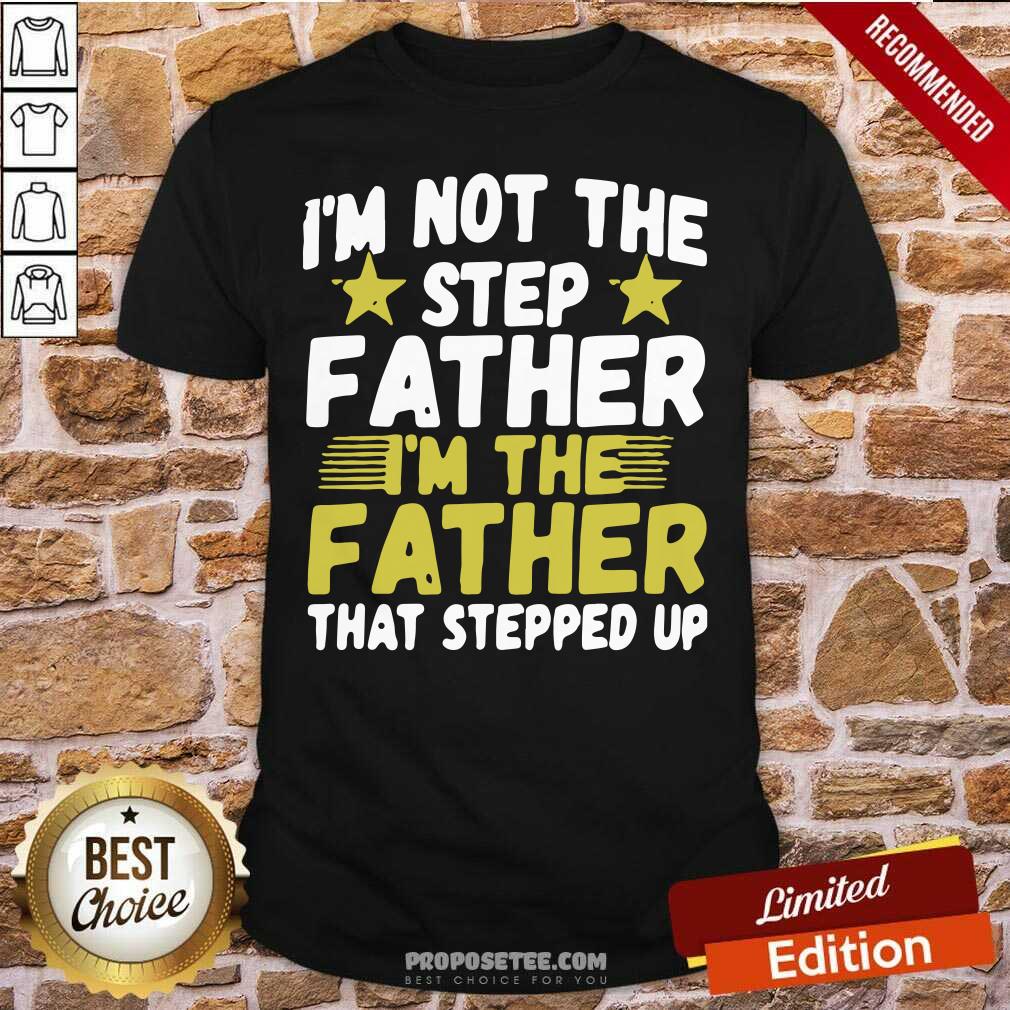 Official Mens I’m Not The Step Father Stepped Up Shirt