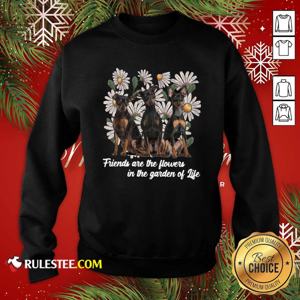 Official Miniature Pinscher Dogs Friends Are The Flowers In The Garden Of Life Shirt - Image 5