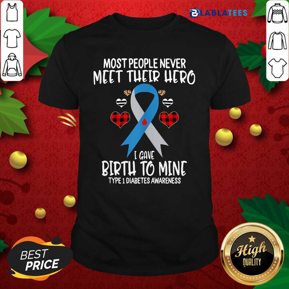 Official Most People Never Meet Their Hero I Gave Birth To Mine Diabetes Awareness Warrior's Heart Shirt