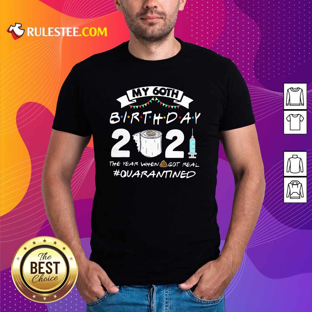 Official My 60th Birthday 2021 The Year When Got Real Quarantined Shirt