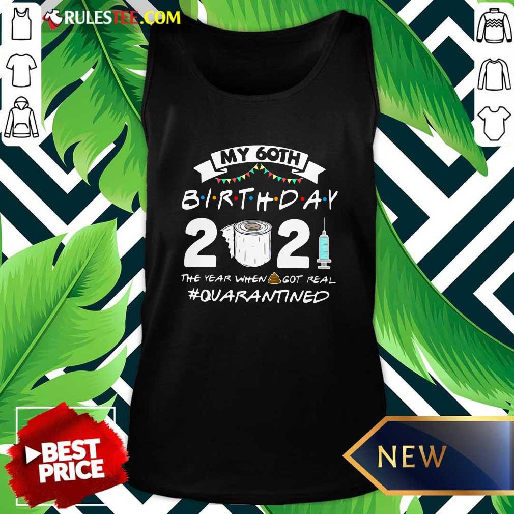 Official My 60th Birthday 2021 The Year When Got Real Quarantined Shirt - Image 4