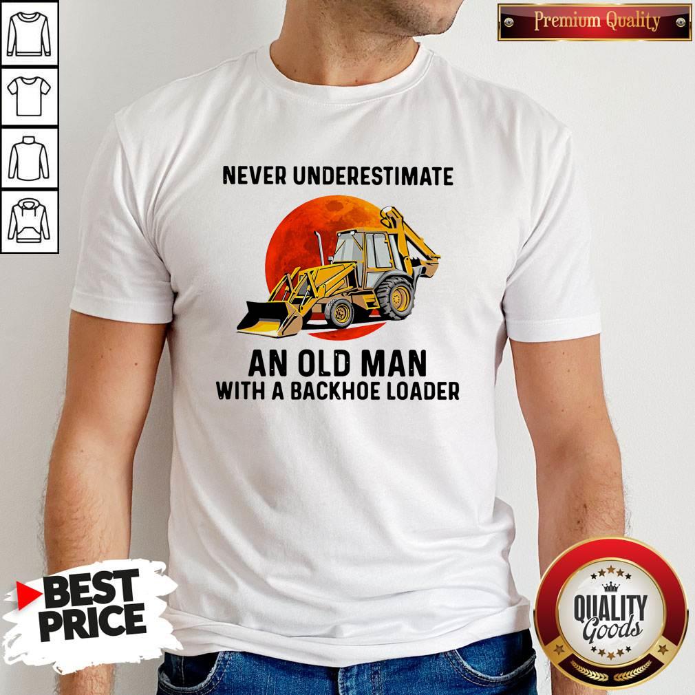 Official Never Underestimate An Old Man With A Backhoe Loader Shirt