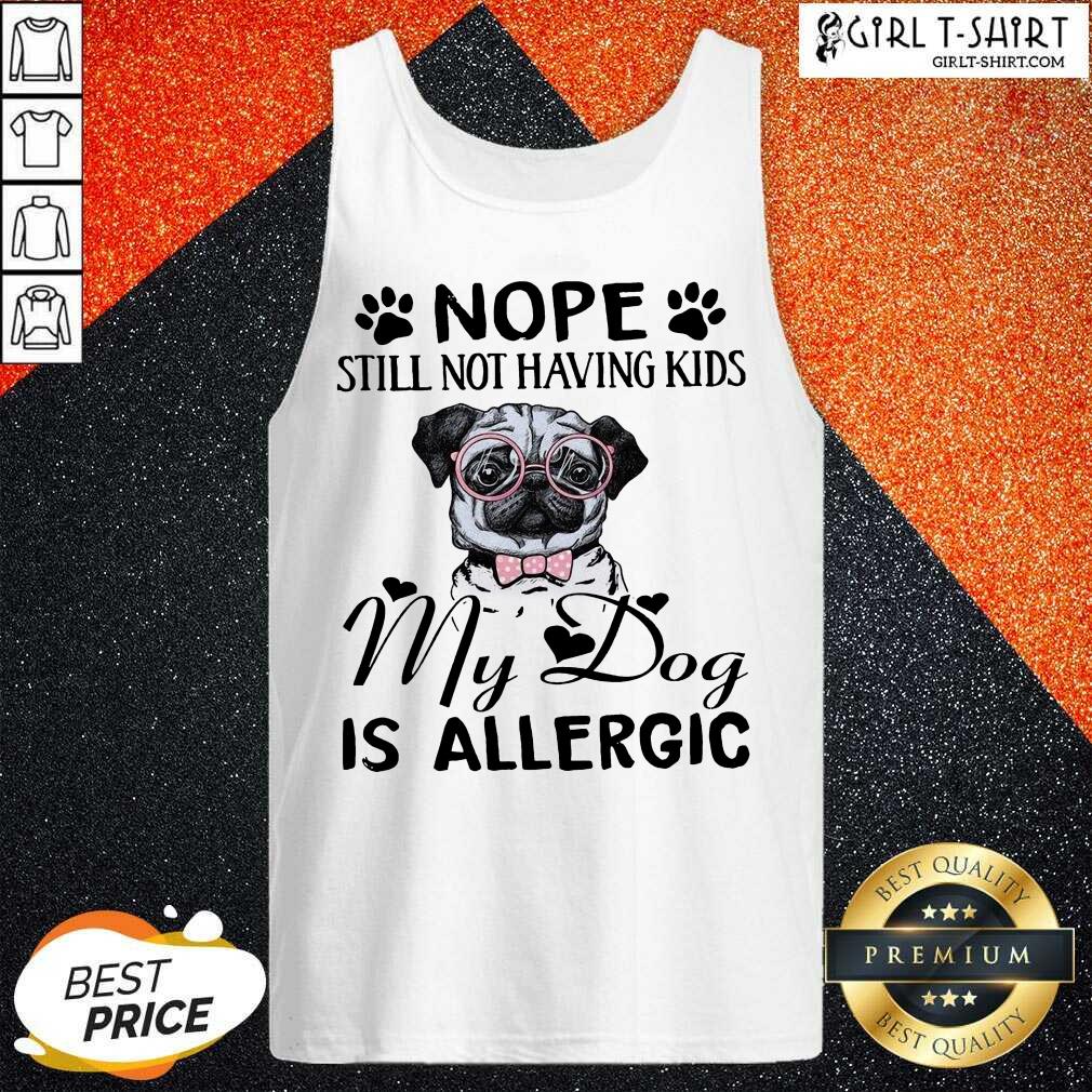 Official Nope Still Not Having Kids My Dog Is Allergic Shirt - Image 3