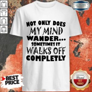 Official Not Only Does My Mind Wander Sometimes It Walks Off Completly Shirt