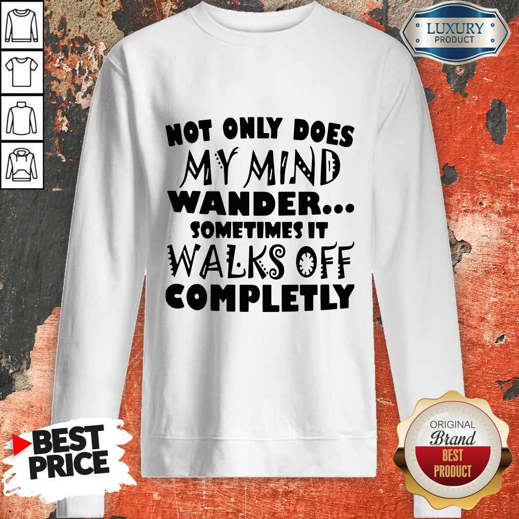 Official Not Only Does My Mind Wander Sometimes It Walks Off Completly Shirt - Image 4