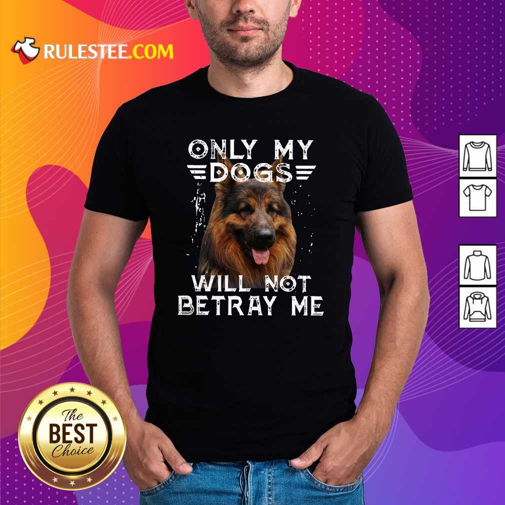 Official Only My Dogs Will Not Betray Me Shirt