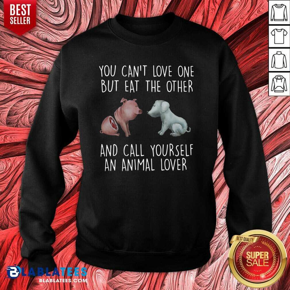 Official Pig And Dog You Can't Love One But Eat The Other And Call Yourself An Animal Lover Shirt - Image 5