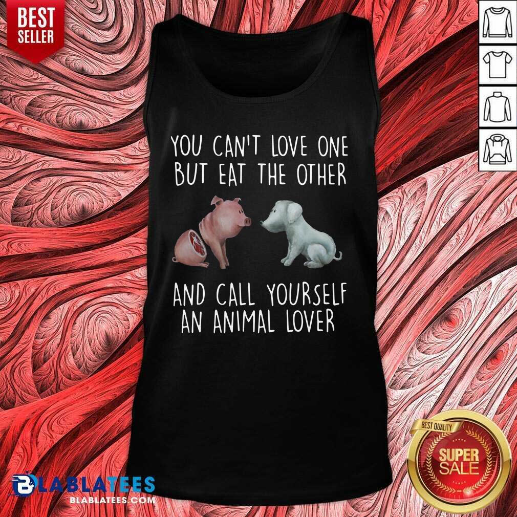 Official Pig And Dog You Can't Love One But Eat The Other And Call Yourself An Animal Lover Shirt - Image 2