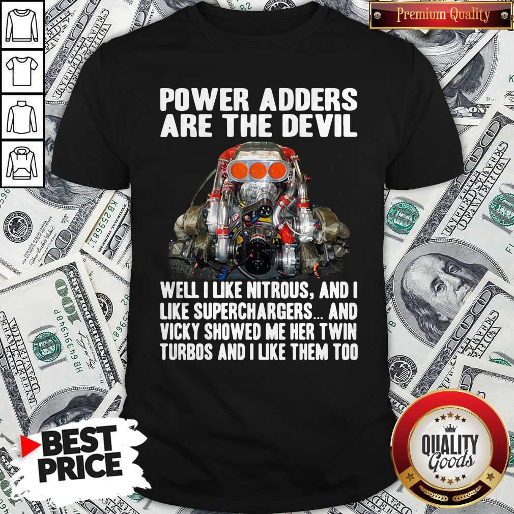 Official Power Adders Are The Devil Well I Like Nitrous And I Like Superchargers Shirt