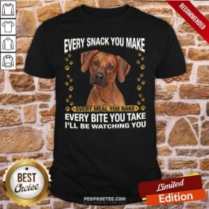 Official Rhodesian Ridgeback Every Snack You Make Every Meal You Bake Every Bite You Take I’ll Be Watching You Shirt
