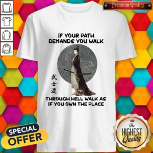 Official Samurai Warrior If Your Path Demands You Walk Through Hell Walk As If You Own The Place Shirt