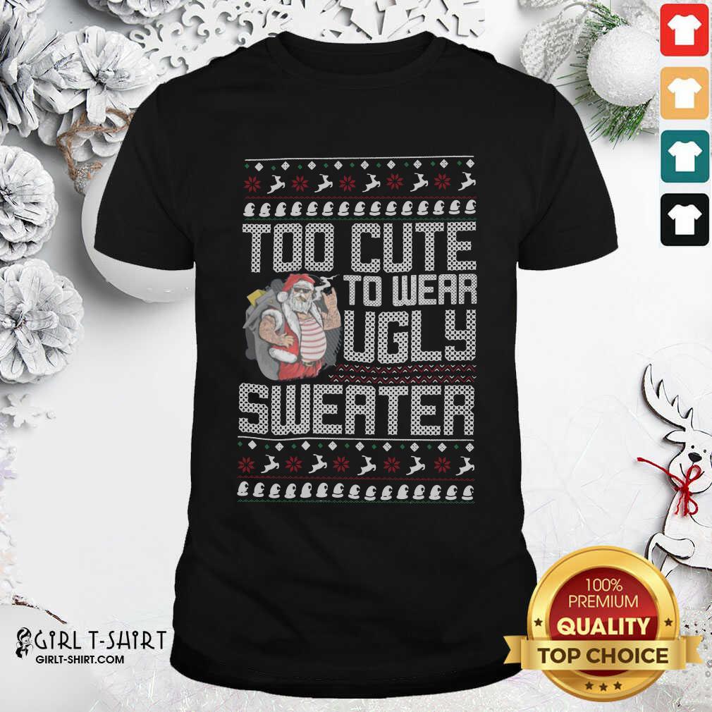 Official Santa Claus Too Cute To Wear Ugly Sweater Christmas Shirt