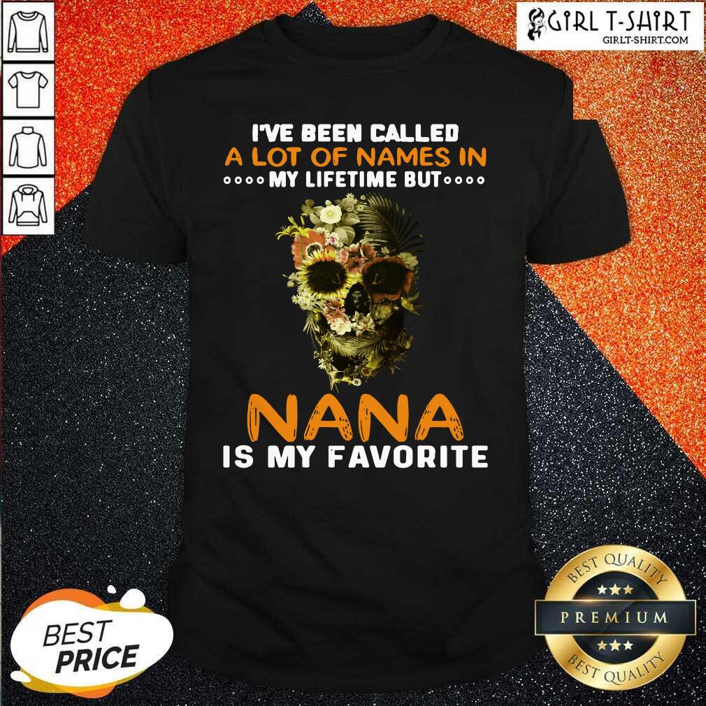 Official Skull I Ve Been Called A Lot Of Names In My Lifetime But Nana Is Favorite Shirt
