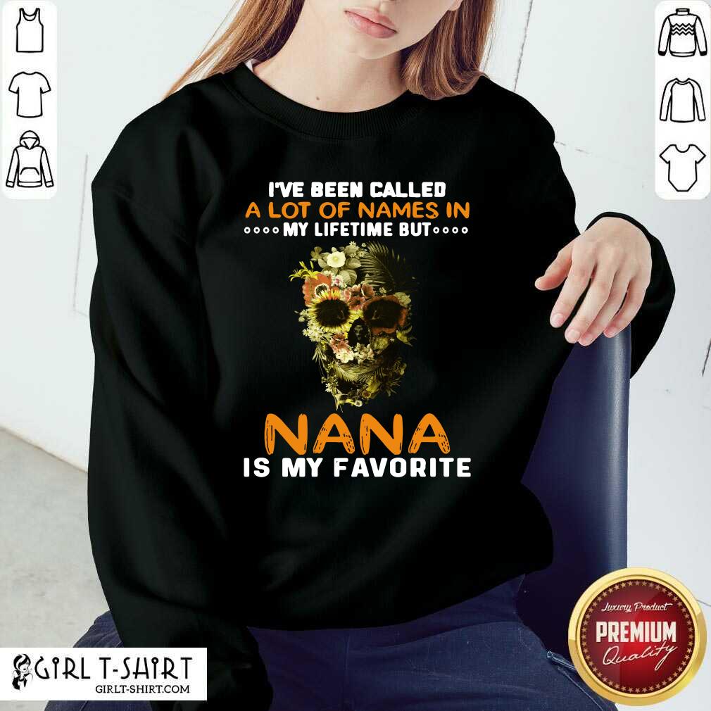 Official Skull I Ve Been Called A Lot Of Names In My Lifetime But Nana Is Favorite Shirt - Image 4