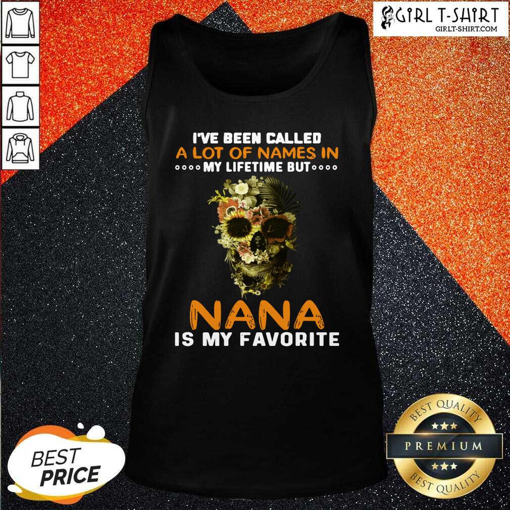 Official Skull I Ve Been Called A Lot Of Names In My Lifetime But Nana Is Favorite Shirt - Image 3