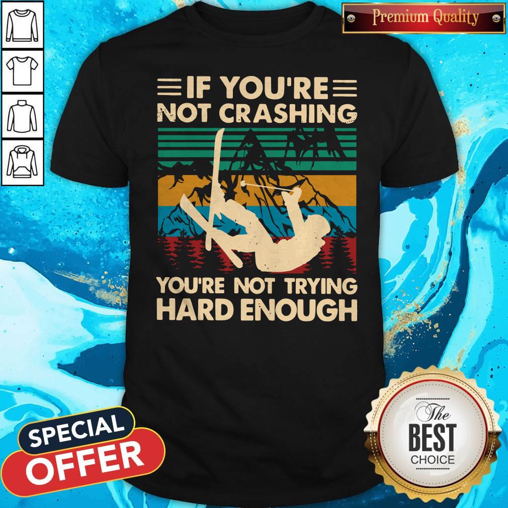 Official Snowboarding If You’re Not Crashing You’re Not Trying Hard Enough Vintage Shirt