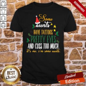 Official Some Aunts Have Tattoos Pretty Eyes And Cuss Too Much It’s Me I’m Some Aunts Shirt