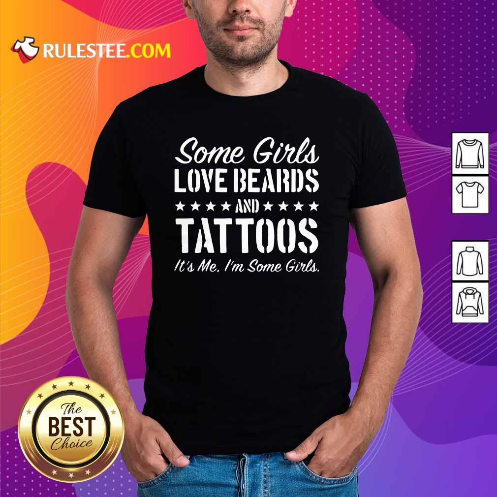 Official Some Girls Love Beards Tattoos Its Me Im Some Girls Shirt