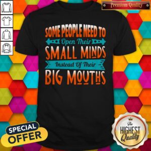 Official Some People Need To Open Their Smaoll Minds Inslead Of Their Big Mouths shirt