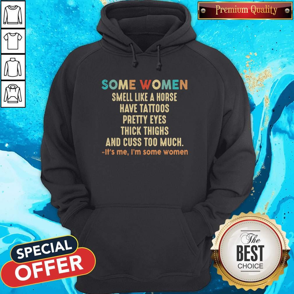 Official Some Women Smell Like A Horse Have Tattoos Pretty Eyes Thick Thighs And Cuss Too Much It's Me I'm Some Women Shirt - Image 5