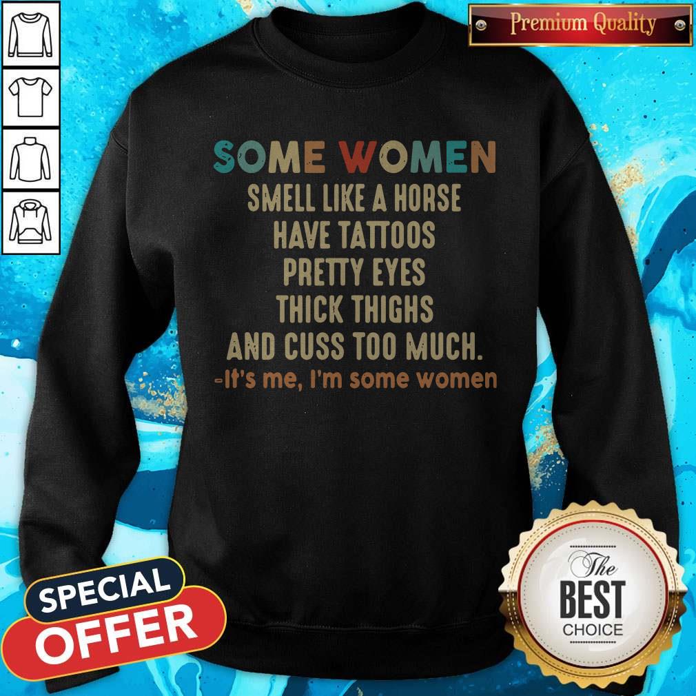 Official Some Women Smell Like A Horse Have Tattoos Pretty Eyes Thick Thighs And Cuss Too Much It's Me I'm Some Women Shirt - Image 4